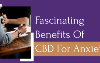 Fascinating Benefits Of CBD For Anxiety